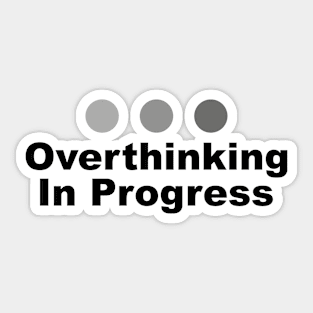 Dot Dot Dot Overthinking In Progress Sayings Sarcasm Humor Quotes Sticker